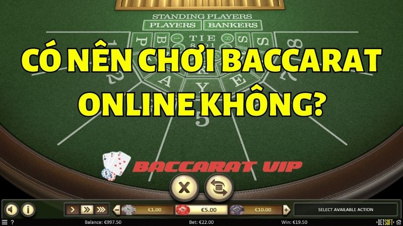 Có nên chơi Baccarat online không